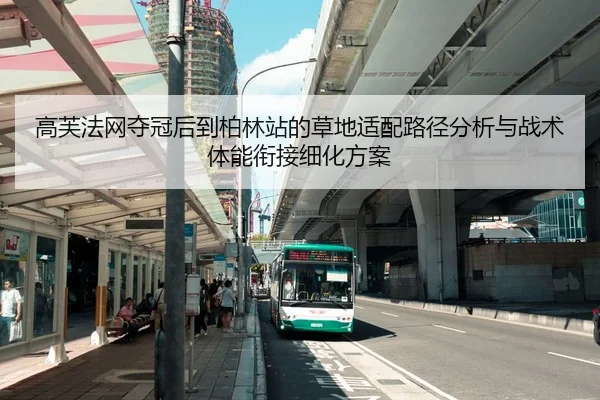 高芙法网夺冠后到柏林站的草地适配路径分析与战术体能衔接细化方案