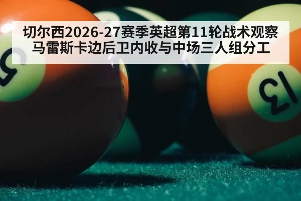 切尔西2026-27赛季英超第11轮战术观察 马雷斯卡边后卫内收与中场三人组分工